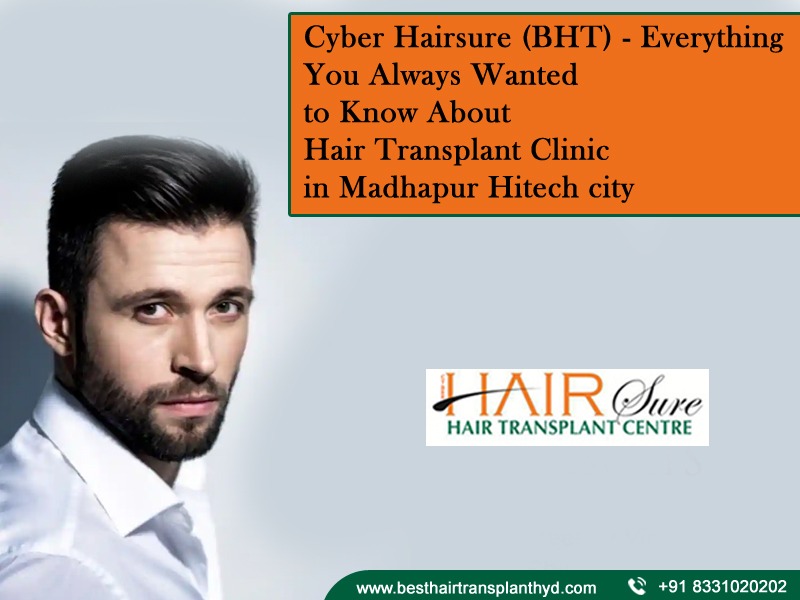 Cyber Hair Sure (BHT) – Everything You Always Wanted to Know About Hair Transplant Clinic in Madhapur Hitech city